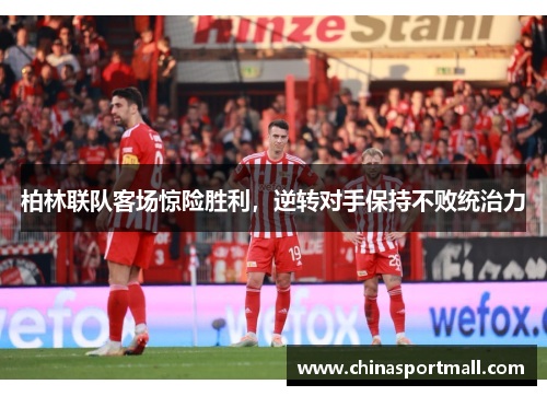 柏林联队客场惊险胜利，逆转对手保持不败统治力